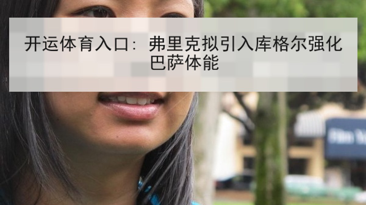开运体育入口: 弗里克拟引入库格尔强化巴萨体能