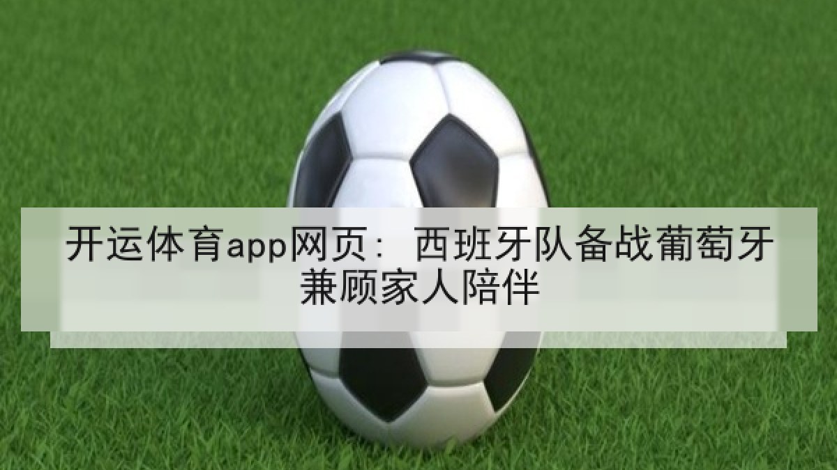 开运体育app网页: 西班牙队备战葡萄牙兼顾家人陪伴