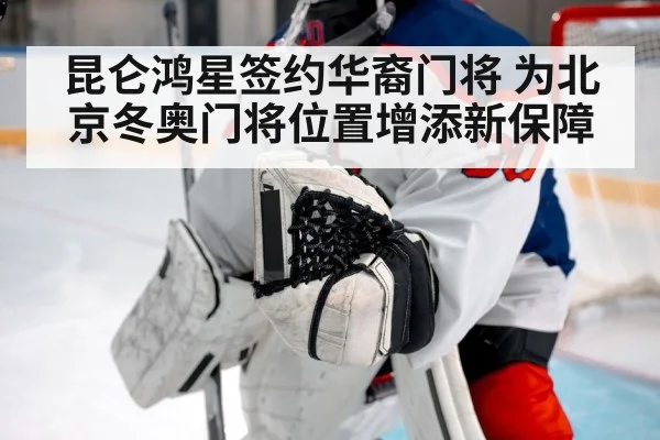昆仑鸿星签约华裔门将 为北京冬奥门将位置增添新保障