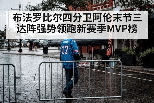 布法罗比尔四分卫阿伦末节三达阵强势领跑新赛季MVP榜
