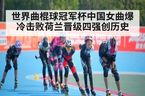 世界曲棍球冠军杯中国女曲爆冷击败荷兰晋级四强创历史