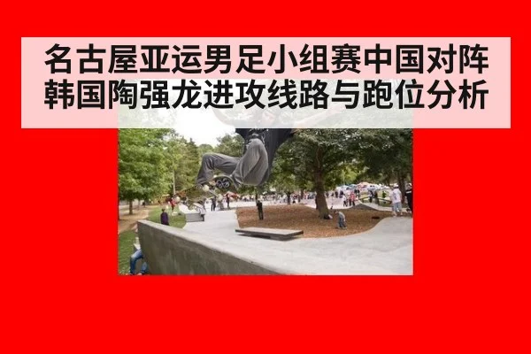 名古屋亚运男足小组赛中国对阵韩国陶强龙进攻线路与跑位分析